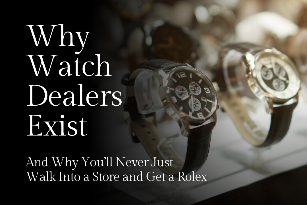 Why Watch Dealers Exist | You Can't Just Get a Rolex At The Store